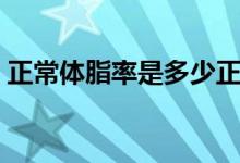 正常體脂率是多少正常（正常體脂率是多少）