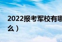 2022報(bào)考軍校有哪些好處和壞處（利弊是什么）