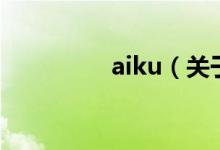 aiku（關(guān)于aiku的介紹）