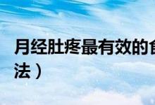 月經(jīng)肚疼最有效的食療（月經(jīng)肚疼最有效的方法）