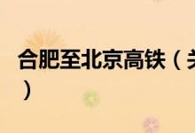 合肥至北京高鐵（關(guān)于合肥至北京高鐵的介紹）