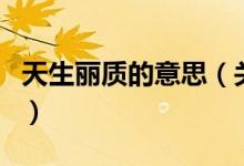 天生麗質(zhì)的意思（關(guān)于天生麗質(zhì)的意思的介紹）