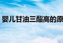 嬰兒甘油三酯高的原因（三油甘脂高的原因）
