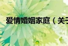 愛情婚姻家庭（關(guān)于愛情婚姻家庭的介紹）