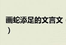 畫蛇添足的文言文（畫蛇添足的文言文和譯文）