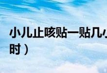 小兒止咳貼一貼幾小時（小兒止咳貼一貼幾小時）