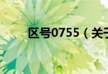 區(qū)號(hào)0755（關(guān)于區(qū)號(hào)0755的介紹）