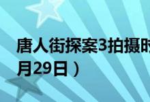 唐人街探案3拍攝時(shí)間（拍攝時(shí)間為2019年8月29日）