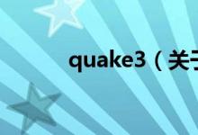 quake3（關(guān)于quake3的介紹）