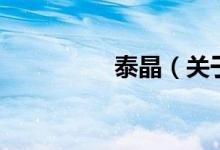 泰晶（關(guān)于泰晶的介紹）