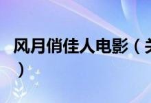 風(fēng)月俏佳人電影（關(guān)于風(fēng)月俏佳人電影的介紹）