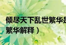 傾盡天下亂世繁華是什么意思（傾盡天下亂世繁華解釋）