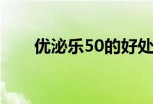 優(yōu)泌樂50的好處（優(yōu)泌樂50的作用）