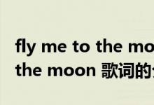fly me to the moon 歌詞（關(guān)于fly me to the moon 歌詞的介紹）