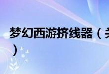 夢(mèng)幻西游擠線器（關(guān)于夢(mèng)幻西游擠線器的介紹）