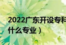 2022廣東開設(shè)專科的本科大學(xué)有哪些（都有什么專業(yè)）