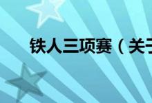 鐵人三項(xiàng)賽（關(guān)于鐵人三項(xiàng)賽的介紹）