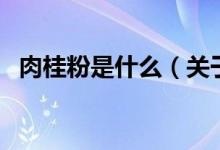 肉桂粉是什么（關(guān)于肉桂粉是什么的介紹）
