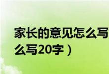 家長(zhǎng)的意見(jiàn)怎么寫(xiě)20字小學(xué)（家長(zhǎng)的意見(jiàn)怎么寫(xiě)20字）