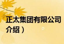 正太集團(tuán)有限公司（關(guān)于正太集團(tuán)有限公司的介紹）