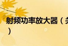 射頻功率放大器（關(guān)于射頻功率放大器的介紹）