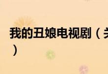 我的丑娘電視劇（關于我的丑娘電視劇的介紹）