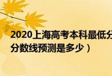 2020上海高考本科最低分數(shù)線（上海2022高考本專科錄取分數(shù)線預測是多少）