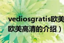 vediosgratis歐美高清（關(guān)于vediosgratis歐美高清的介紹）