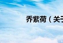 喬紫荷（關(guān)于喬紫荷的介紹）