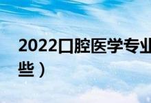 2022口腔醫(yī)學(xué)專業(yè)主要課程（就業(yè)方向有哪些）