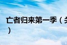 亡者歸來第一季（關(guān)于亡者歸來第一季的介紹）