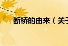 斷橋的由來（關(guān)于斷橋的由來的介紹）