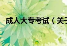 成人大專考試（關(guān)于成人大?？荚嚨慕榻B）