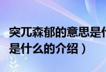 突兀森郁的意思是什么（關(guān)于突兀森郁的意思是什么的介紹）
