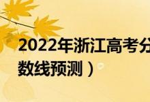 2022年浙江高考分?jǐn)?shù)線預(yù)計(jì)多少分（錄取分?jǐn)?shù)線預(yù)測(cè)）