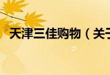 天津三佳購物（關(guān)于天津三佳購物的介紹）