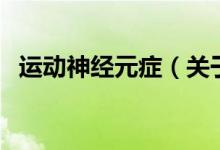 運(yùn)動(dòng)神經(jīng)元癥（關(guān)于運(yùn)動(dòng)神經(jīng)元癥的介紹）