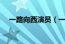 一路向西演員（一路向西演員角色介紹）
