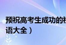 預(yù)祝高考生成功的祝福語（祝福高考成功的寄語大全）