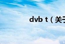 dvb t（關于dvb t的介紹）
