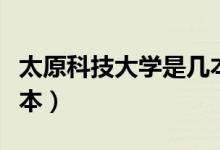 太原科技大學(xué)是幾本院校（太原科技大學(xué)是幾本）