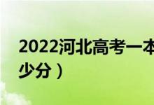 2022河北高考一本分?jǐn)?shù)線預(yù)測（考一本要多少分）