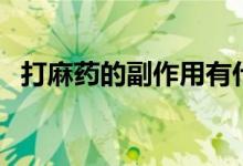 打麻藥的副作用有什么（打麻藥的副作用）