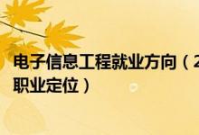 電子信息工程就業(yè)方向（2022電子信息工程專(zhuān)業(yè)就業(yè)方向及職業(yè)定位）