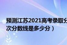 預測江蘇2021高考錄取分數(shù)線（2022年高考預測江蘇各批次分數(shù)線是多少分）