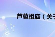 蘆苞祖廟（關(guān)于蘆苞祖廟的介紹）