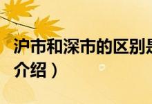 滬市和深市的區(qū)別是什么（滬市和深市的區(qū)別介紹）