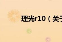理光r10（關(guān)于理光r10的介紹）