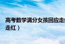 高考數(shù)學(xué)滿分女孩回應(yīng)走紅叛逆者（高考數(shù)學(xué)滿分女孩回應(yīng)走紅）