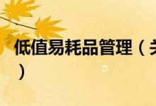 低值易耗品管理（關(guān)于低值易耗品管理的介紹）